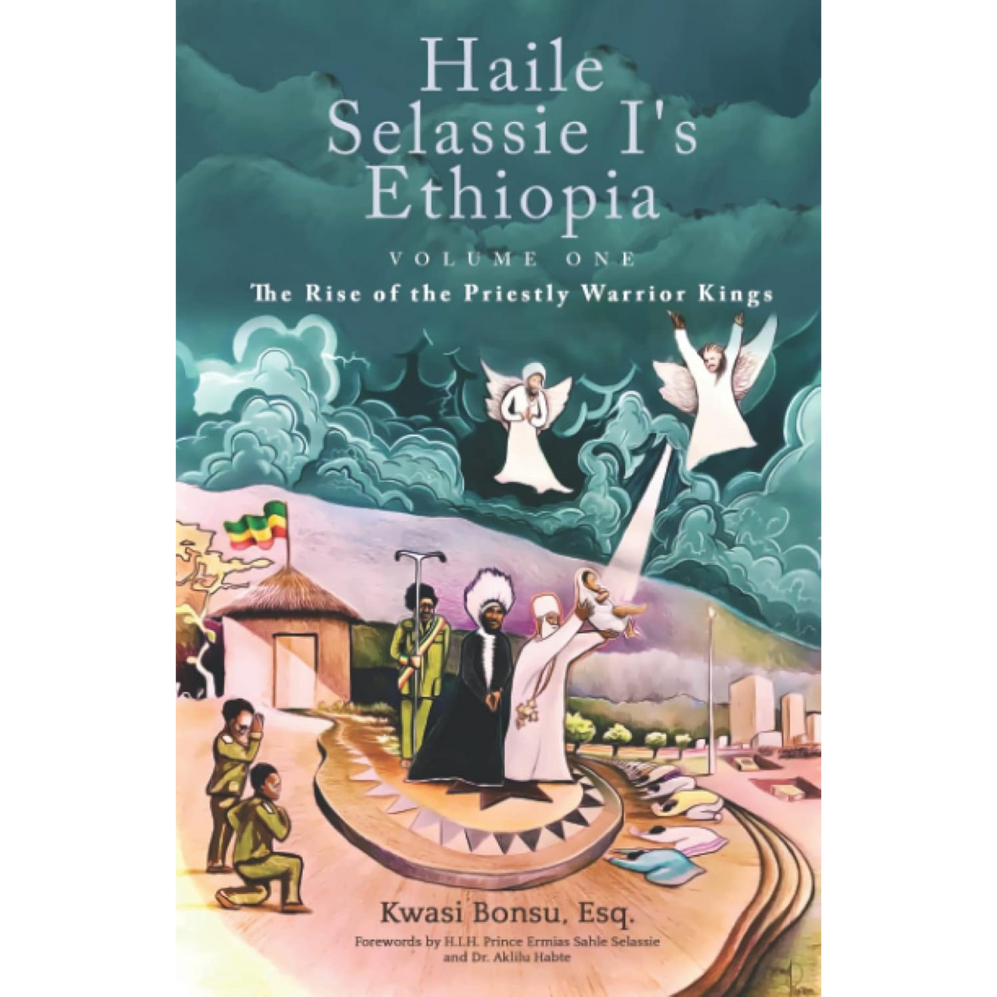 Haile Selassie I's Ethiopia, Volume One: The Rise of the Priestly Warrior Kings | Kwasi Bonsu, Esq.